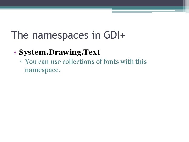 The namespaces in GDI+ • System. Drawing. Text ▫ You can use collections of