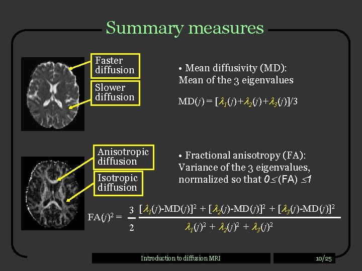 Summary measures Faster diffusion • Mean diffusivity (MD): Mean of the 3 eigenvalues Slower