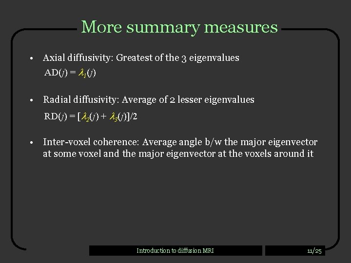 More summary measures • Axial diffusivity: Greatest of the 3 eigenvalues AD(j) = 1(j)