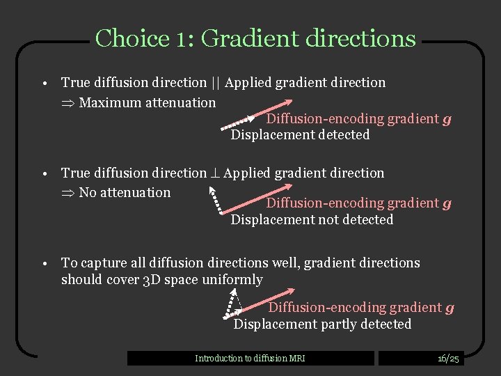 Choice 1: Gradient directions • True diffusion direction || Applied gradient direction Maximum attenuation