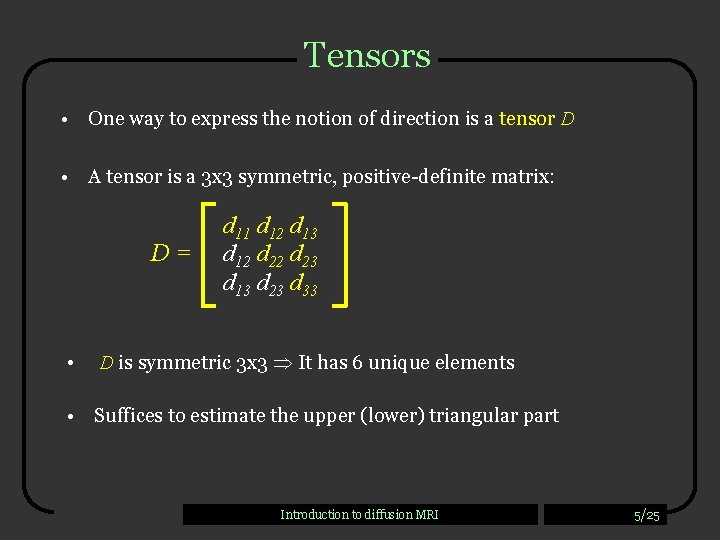 Tensors • One way to express the notion of direction is a tensor D