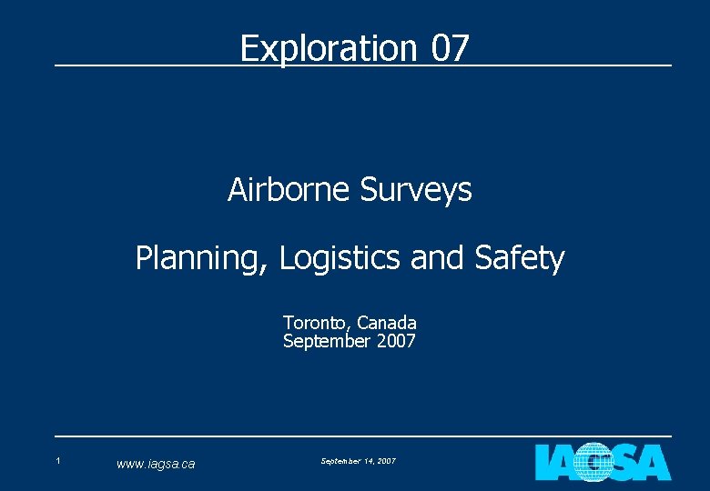 Exploration 07 Airborne Surveys Planning, Logistics and Safety Toronto, Canada September 2007 1 www.