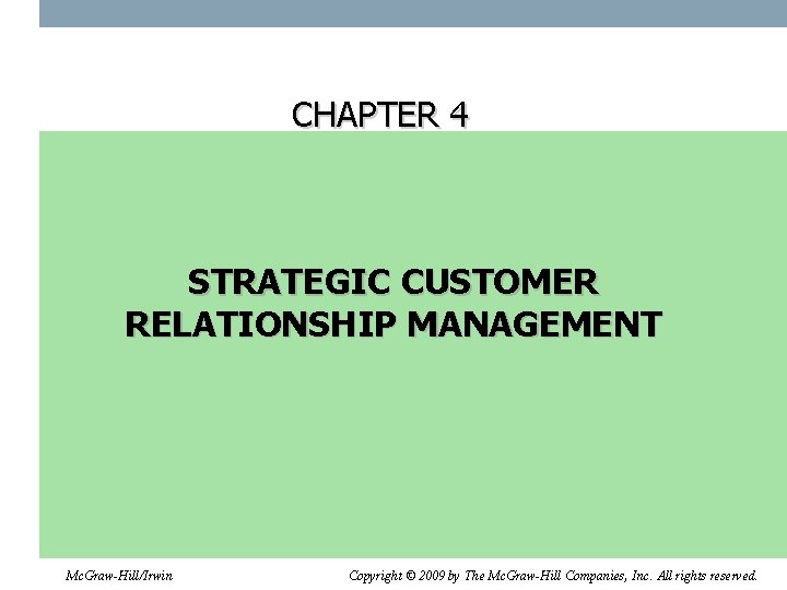 CHAPTER 4 STRATEGIC CUSTOMER RELATIONSHIP MANAGEMENT Mc. Graw-Hill/Irwin Copyright © 2009 by The Mc.