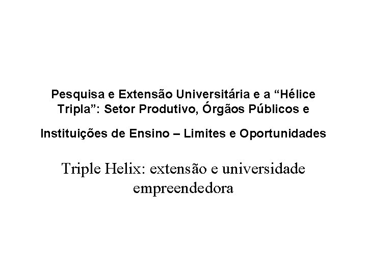 Pesquisa e Extensão Universitária e a “Hélice Tripla”: Setor Produtivo, Órgãos Públicos e Instituições