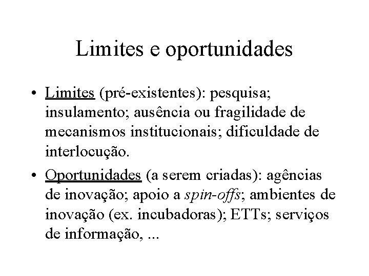 Limites e oportunidades • Limites (pré-existentes): pesquisa; insulamento; ausência ou fragilidade de mecanismos institucionais;