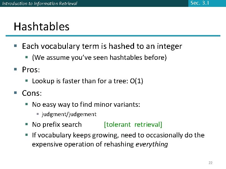 Introduction to Information Retrieval Sec. 3. 1 Hashtables § Each vocabulary term is hashed