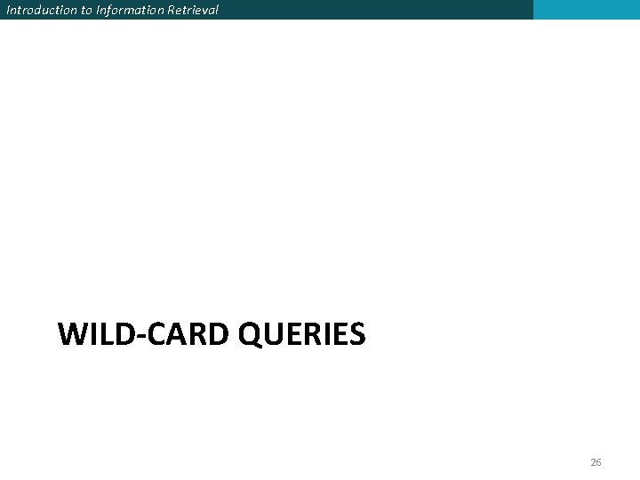 Introduction to Information Retrieval WILD-CARD QUERIES 26 