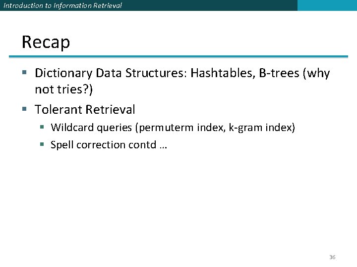 Introduction to Information Retrieval Recap § Dictionary Data Structures: Hashtables, B-trees (why not tries?
