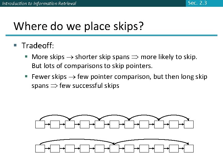 Introduction to Information Retrieval Sec. 2. 3 Where do we place skips? § Tradeoff: