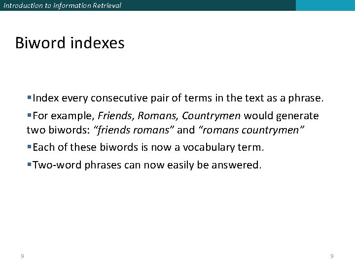 Introduction to Information Retrieval Biword indexes §Index every consecutive pair of terms in the
