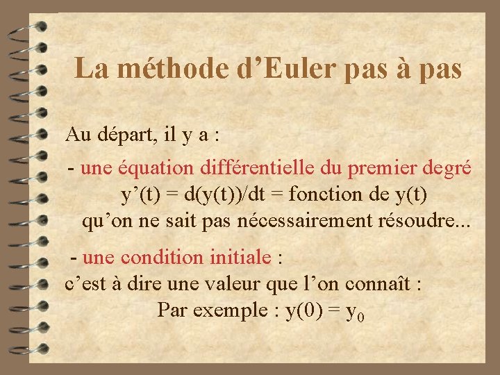 La méthode d’Euler pas à pas Au départ, il y a : - une