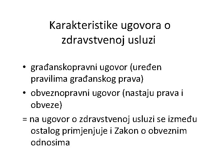 Karakteristike ugovora o zdravstvenoj usluzi • građanskopravni ugovor (uređen pravilima građanskog prava) • obveznopravni