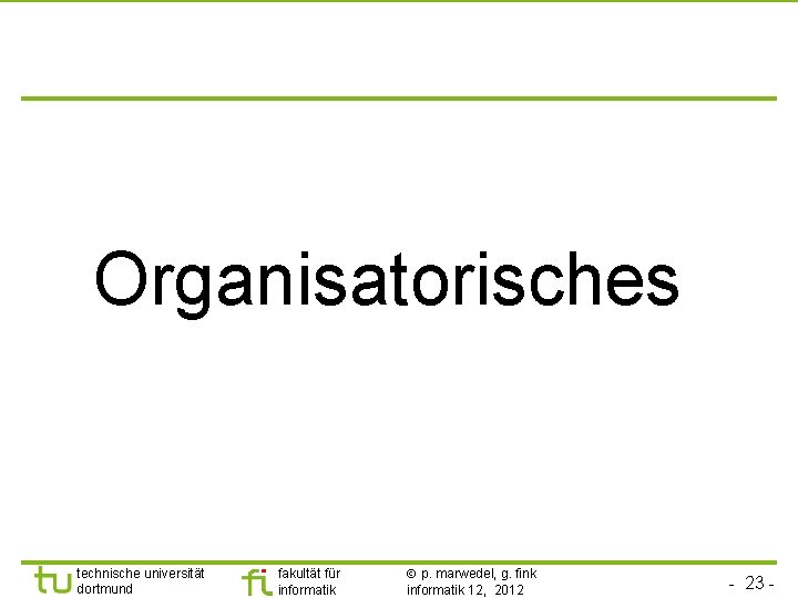 Organisatorisches technische universität dortmund fakultät für informatik p. marwedel, g. fink informatik 12, 2012