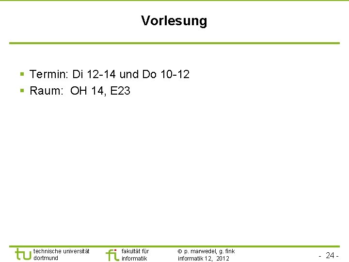 Vorlesung § Termin: Di 12 -14 und Do 10 -12 § Raum: OH 14,