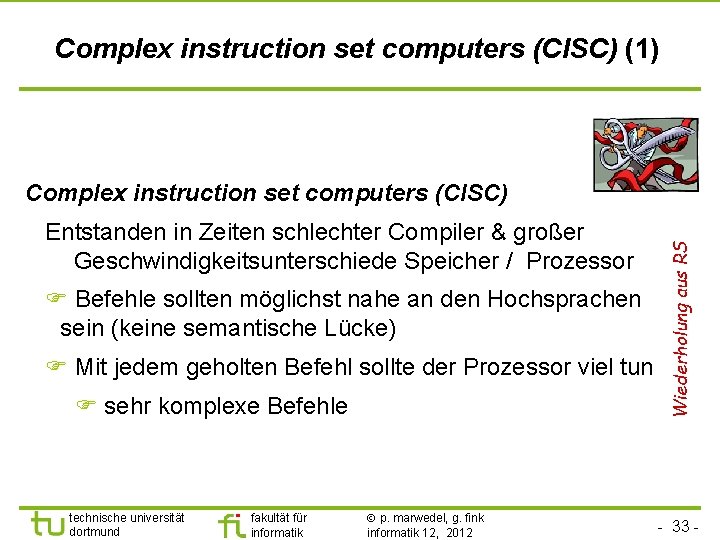 Complex instruction set computers (CISC) (1) Entstanden in Zeiten schlechter Compiler & großer Geschwindigkeitsunterschiede