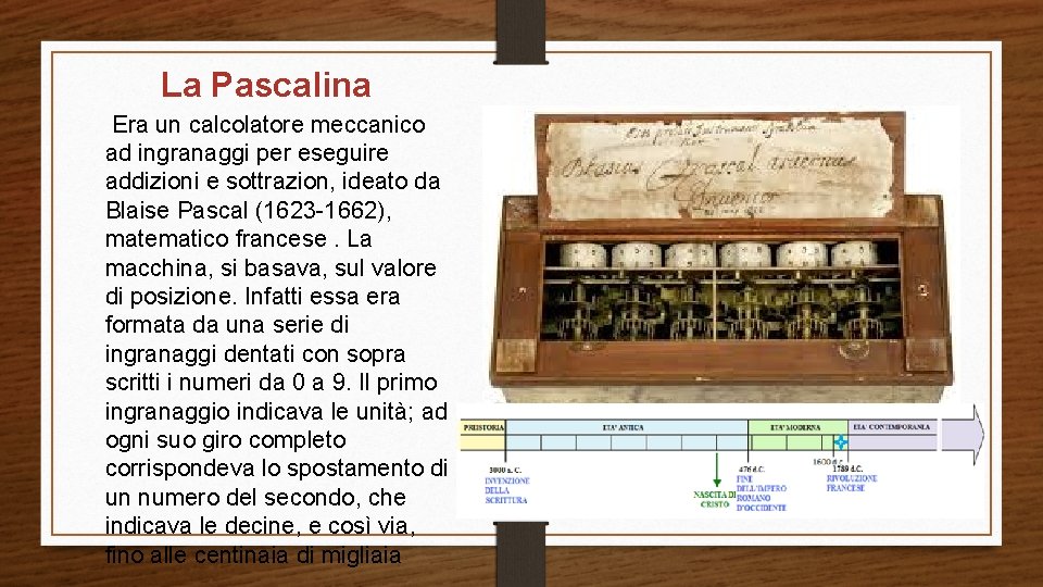 La Pascalina Era un calcolatore meccanico ad ingranaggi per eseguire addizioni e sottrazion, ideato