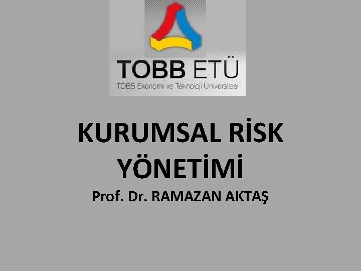 KURUMSAL RİSK YÖNETİMİ Prof. Dr. RAMAZAN AKTAŞ 