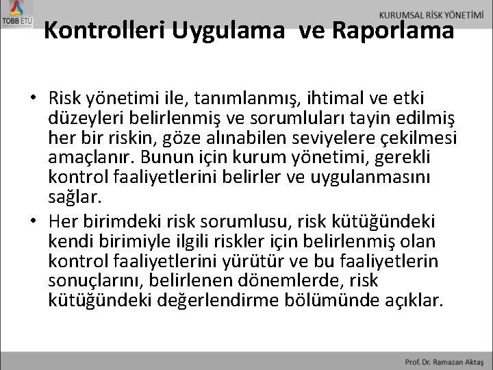 Kontrolleri Uygulama ve Raporlama • Risk yönetimi ile, tanımlanmış, ihtimal ve etki düzeyleri belirlenmiş