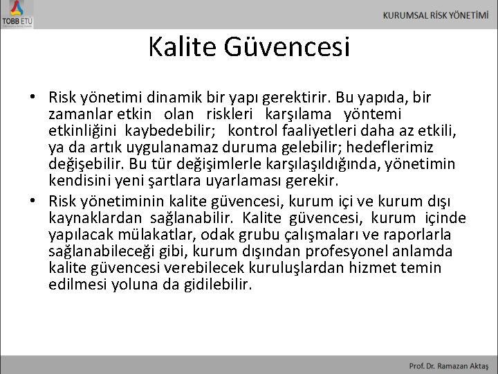 Kalite Güvencesi • Risk yönetimi dinamik bir yapı gerektirir. Bu yapıda, bir zamanlar etkin