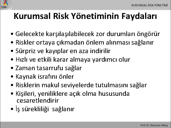Kurumsal Risk Yönetiminin Faydaları • Gelecekte karşılabilecek zor durumları öngörür • Riskler ortaya çıkmadan