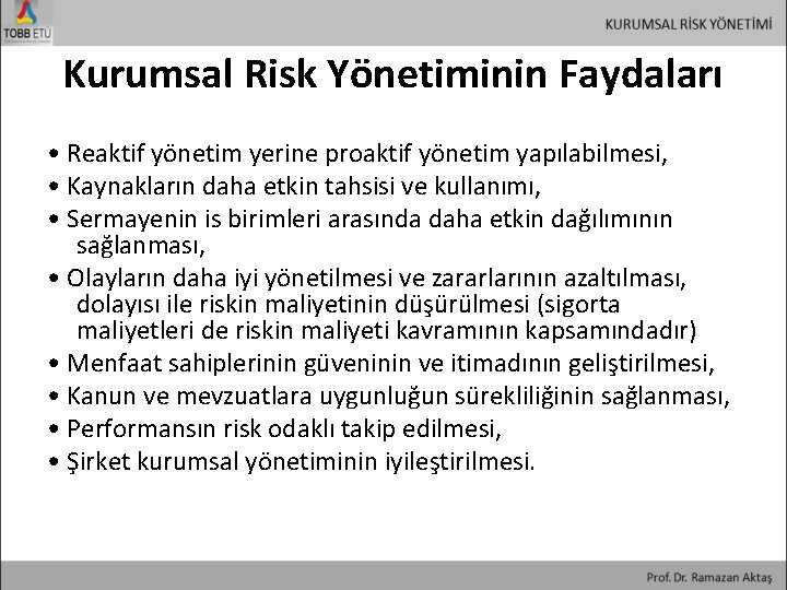 Kurumsal Risk Yönetiminin Faydaları • Reaktif yönetim yerine proaktif yönetim yapılabilmesi, • Kaynakların daha