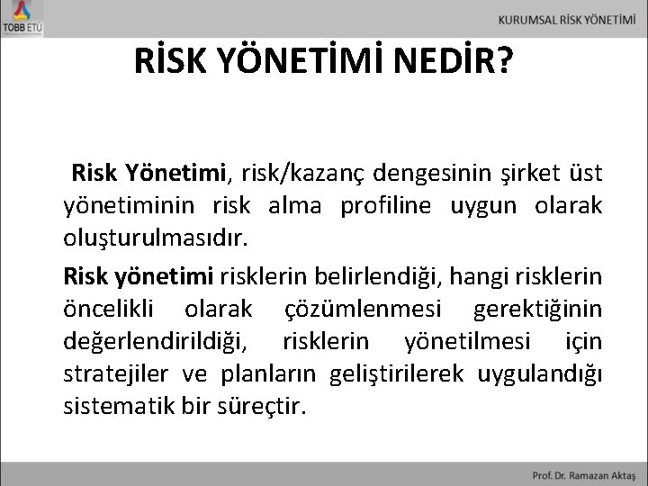 RİSK YÖNETİMİ NEDİR? Risk Yönetimi, risk/kazanç dengesinin şirket üst yönetiminin risk alma profiline uygun