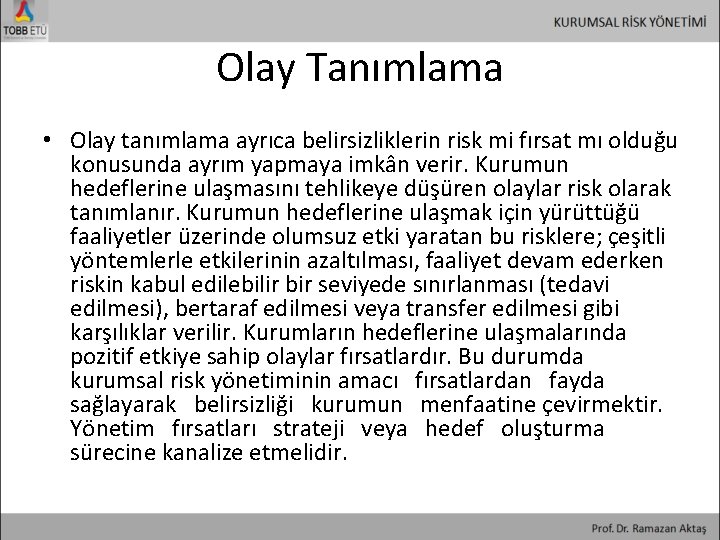 Olay Tanımlama • Olay tanımlama ayrıca belirsizliklerin risk mi fırsat mı olduğu konusunda ayrım