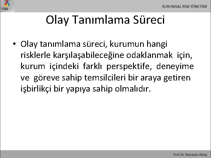 Olay Tanımlama Süreci • Olay tanımlama süreci, kurumun hangi risklerle karşılaşabileceğine odaklanmak için, kurum