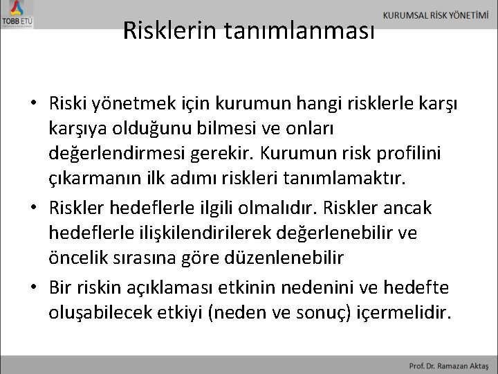 Risklerin tanımlanması • Riski yönetmek için kurumun hangi risklerle karşıya olduğunu bilmesi ve onları