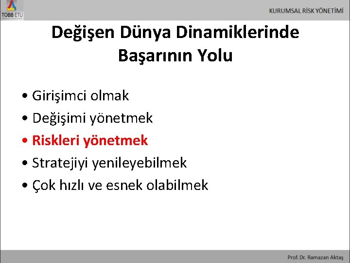 Değişen Dünya Dinamiklerinde Başarının Yolu • Girişimci olmak • Değişimi yönetmek • Riskleri yönetmek