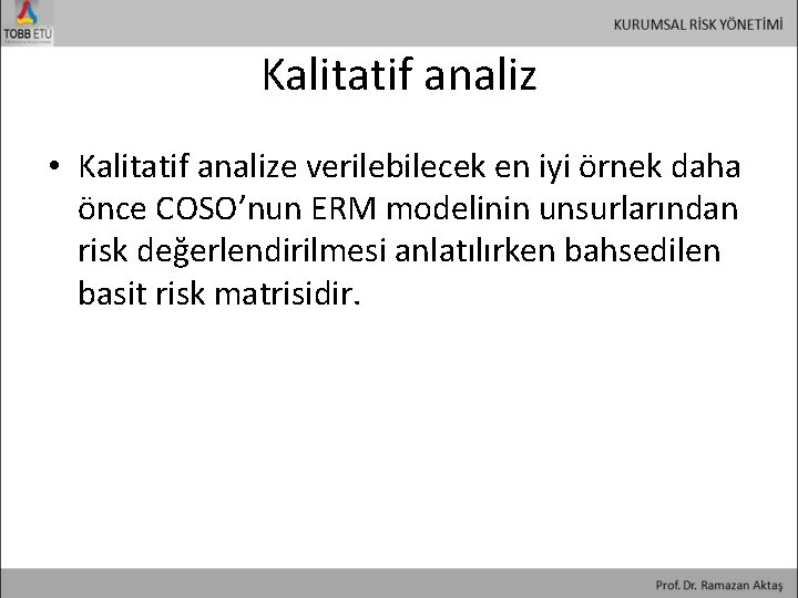 Kalitatif analiz • Kalitatif analize verilebilecek en iyi örnek daha önce COSO’nun ERM modelinin