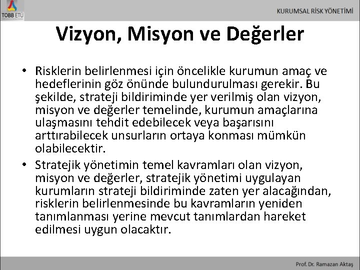 Vizyon, Misyon ve Değerler • Risklerin belirlenmesi için öncelikle kurumun amaç ve hedeflerinin göz