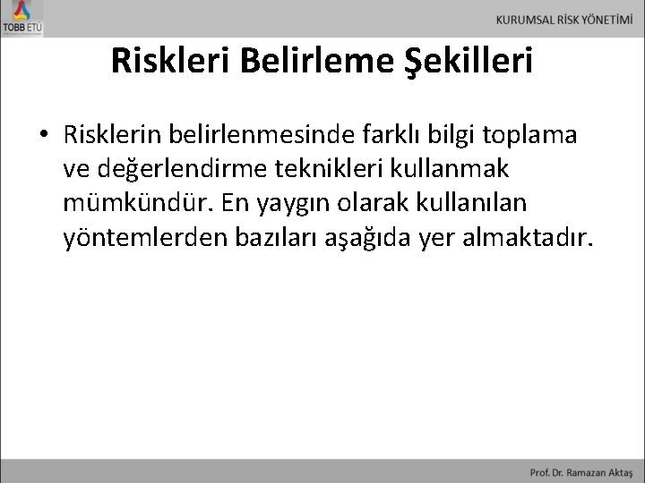 Riskleri Belirleme Şekilleri • Risklerin belirlenmesinde farklı bilgi toplama ve değerlendirme teknikleri kullanmak mümkündür.