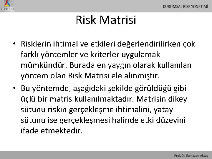 Risk Matrisi • Risklerin ihtimal ve etkileri değerlendirilirken çok farklı yöntemler ve kriterler uygulamak