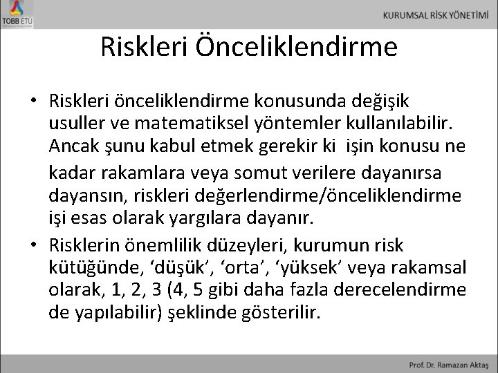 Riskleri Önceliklendirme • Riskleri önceliklendirme konusunda değişik usuller ve matematiksel yöntemler kullanılabilir. Ancak şunu