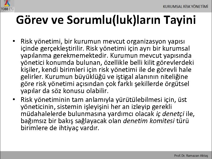 Görev ve Sorumlu(luk)ların Tayini • Risk yönetimi, bir kurumun mevcut organizasyon yapısı içinde gerçekleştirilir.