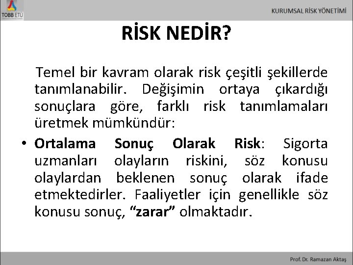 RİSK NEDİR? Temel bir kavram olarak risk çeşitli şekillerde tanımlanabilir. Değişimin ortaya çıkardığı sonuçlara