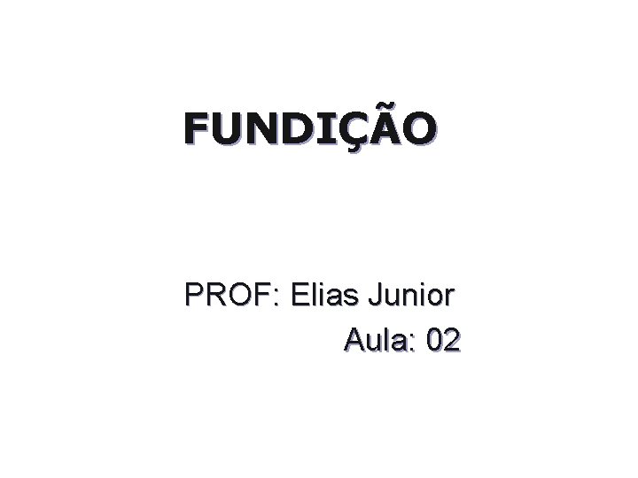 FUNDIÇÃO PROF: Elias Junior Aula: 02 