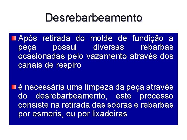 Desrebarbeamento Após retirada do molde de fundição a peça possui diversas rebarbas ocasionadas pelo