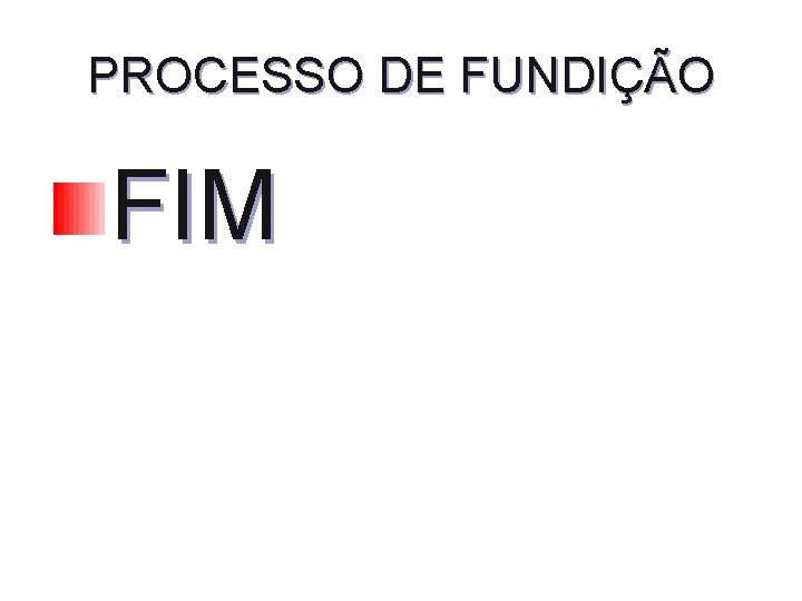 PROCESSO DE FUNDIÇÃO FIM 