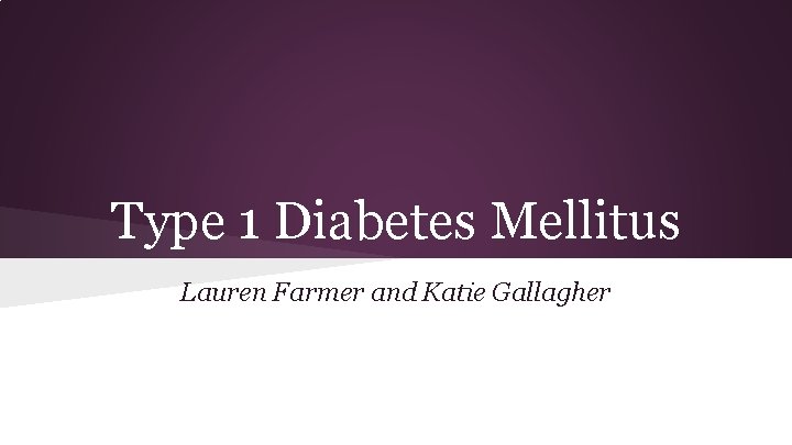 Type 1 Diabetes Mellitus Lauren Farmer and Katie Gallagher 