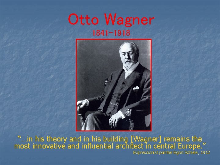 Otto Wagner 1841 -1918 “…in his theory and in his building [Wagner] remains the