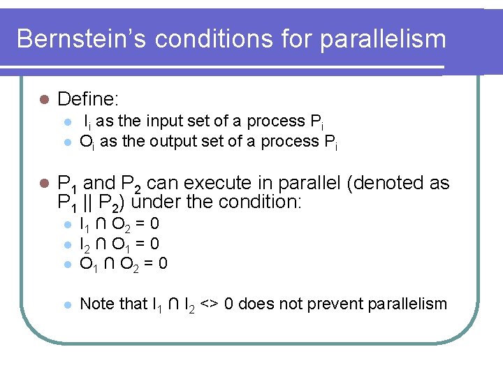 Bernstein’s conditions for parallelism l Define: l l l Ii as the input set Bernstein’s conditions for parallelism l Define: l l l Ii as the input set