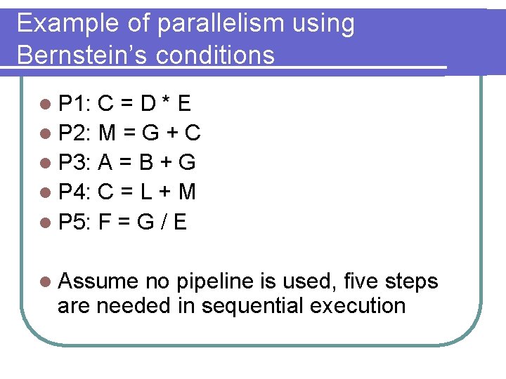 Example of parallelism using Bernstein’s conditions l P 1: C=D*E l P 2: M Example of parallelism using Bernstein’s conditions l P 1: C=D*E l P 2: M