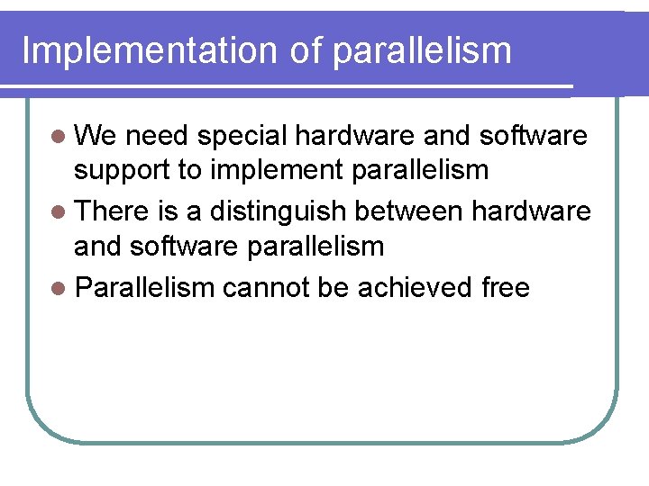 Implementation of parallelism l We need special hardware and software support to implement parallelism Implementation of parallelism l We need special hardware and software support to implement parallelism