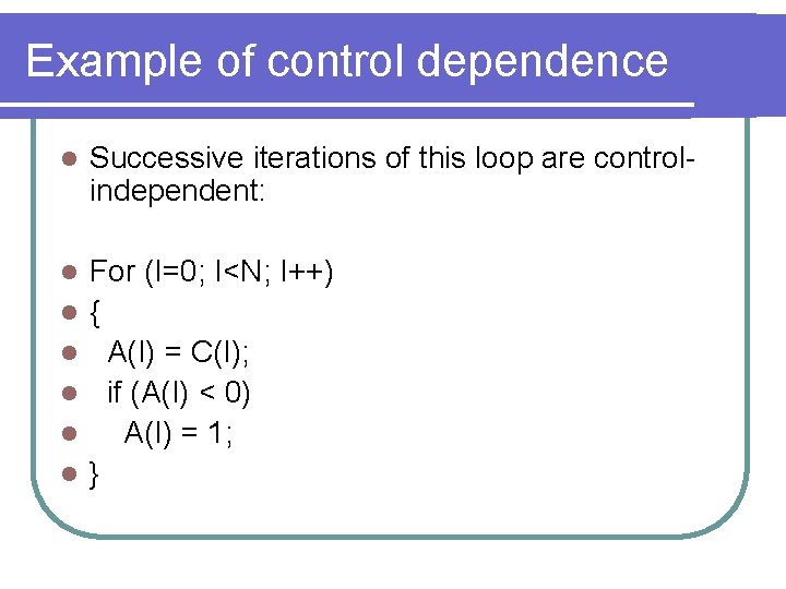 Example of control dependence l Successive iterations of this loop are controlindependent: l For Example of control dependence l Successive iterations of this loop are controlindependent: l For