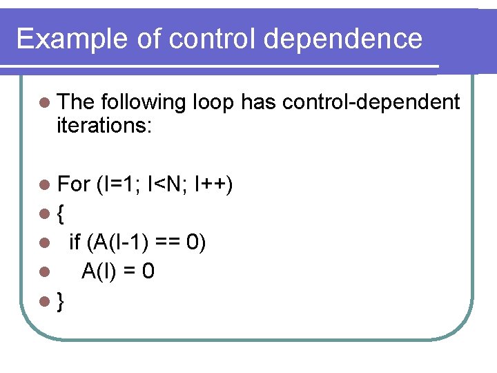Example of control dependence l The following loop has control-dependent iterations: l For (I=1; Example of control dependence l The following loop has control-dependent iterations: l For (I=1;