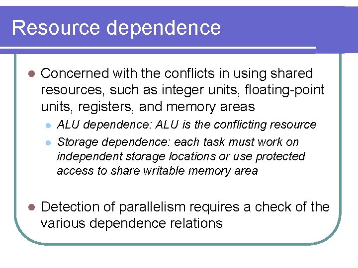 Resource dependence l Concerned with the conflicts in using shared resources, such as integer Resource dependence l Concerned with the conflicts in using shared resources, such as integer