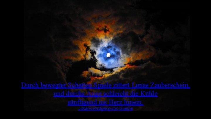 Durch bewegter Schatten Spiele zittert Lunas Zauberschein, und durchs Auge schleicht die Kühle sänftigend Durch bewegter Schatten Spiele zittert Lunas Zauberschein, und durchs Auge schleicht die Kühle sänftigend