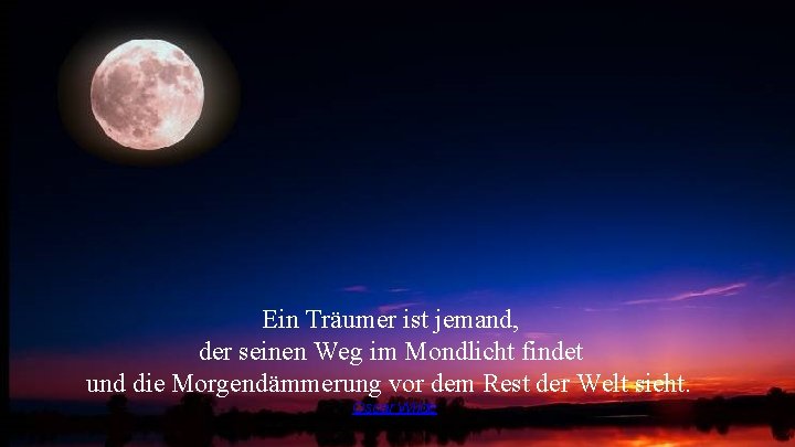 Ein Träumer ist jemand, der seinen Weg im Mondlicht findet und die Morgendämmerung vor Ein Träumer ist jemand, der seinen Weg im Mondlicht findet und die Morgendämmerung vor